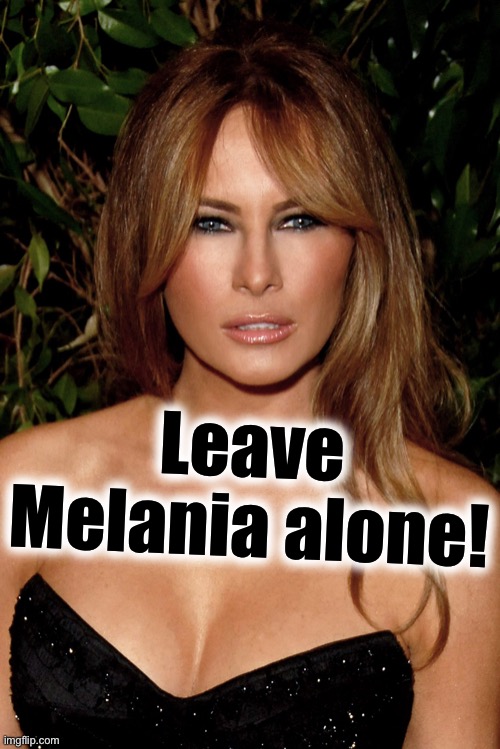What did she ever do to anyone?? When Leftists attack her they show their total TDS!! #BeBetter | Leave Melania alone! | image tagged in melania trump | made w/ Imgflip meme maker
