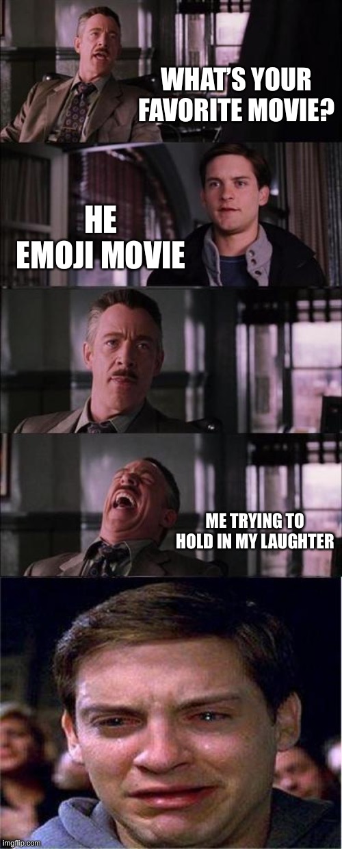 Peter Parker Cry Meme | WHAT’S YOUR FAVORITE MOVIE? HE EMOJI MOVIE; ME TRYING TO HOLD IN MY LAUGHTER | image tagged in memes,peter parker cry,emoji movie,moviesthatsuck,peterparker,ha | made w/ Imgflip meme maker