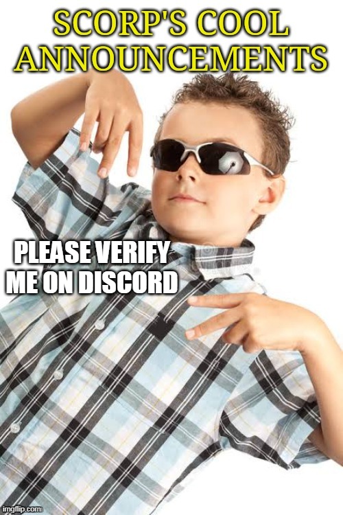 PLEASE VERIFY ME ON DISCORD | image tagged in scorp's cool announcements | made w/ Imgflip meme maker