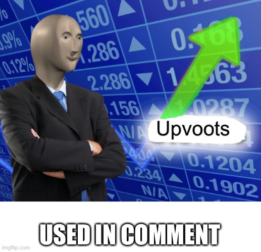 Upvoots | USED IN COMMENT | image tagged in upvoots | made w/ Imgflip meme maker