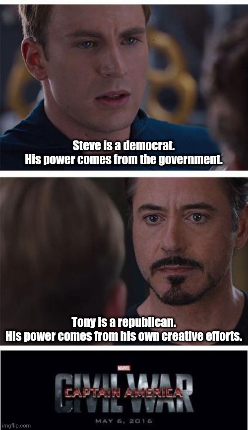 Marvel Civil War 1 Meme | Steve is a democrat.
His power comes from the government. Tony is a republican.
His power comes from his own creative efforts. | image tagged in memes,marvel civil war 1 | made w/ Imgflip meme maker