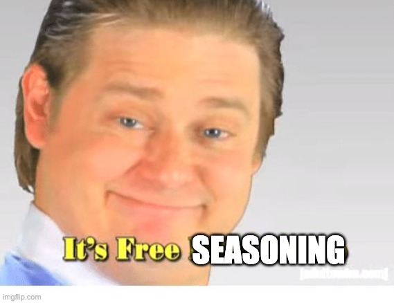 It's Free Real Estate | SEASONING | image tagged in it's free real estate | made w/ Imgflip meme maker