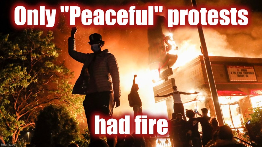 BLM Riots | Only "Peaceful" protests had fire | image tagged in blm riots | made w/ Imgflip meme maker