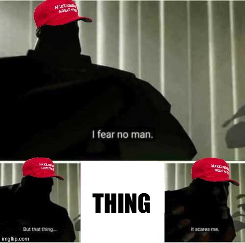 MAGA I fear no man | THING | image tagged in maga i fear no man | made w/ Imgflip meme maker