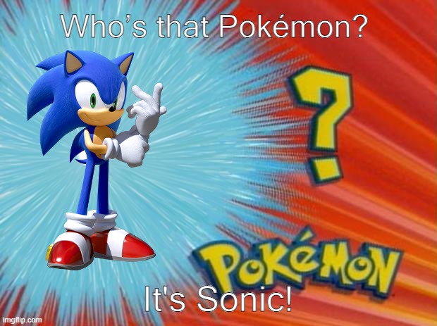 Who’s that Pokémon? | Who’s that Pokémon? It's Sonic! | image tagged in who is that pokemon,sonic the hedgehog | made w/ Imgflip meme maker