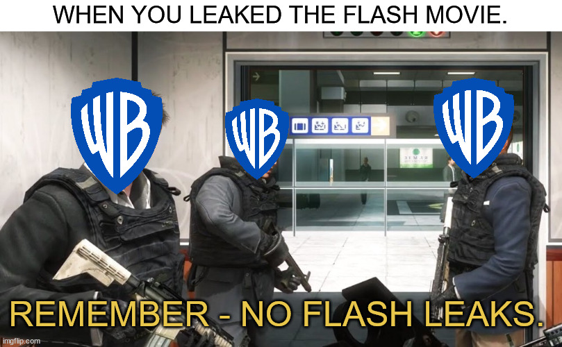 WHEN YOU LEAKED THE FLASH MOVIE. REMEMBER - NO FLASH LEAKS. | image tagged in memes,funny,warner bros,flash,leaks,dc comics | made w/ Imgflip meme maker
