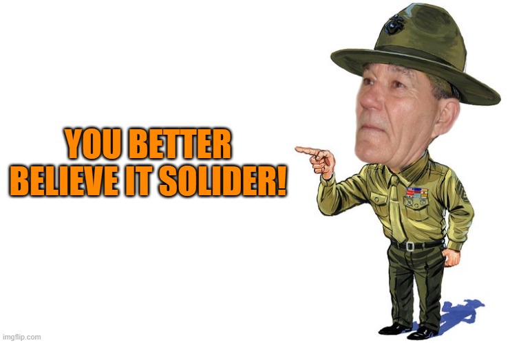 Sargent kewlew | YOU BETTER BELIEVE IT SOLIDER! | image tagged in sargent kewlew | made w/ Imgflip meme maker