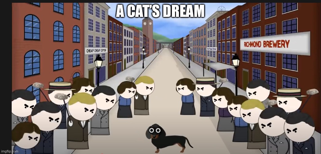 A cat’s dream | A CAT’S DREAM | image tagged in cat,dog | made w/ Imgflip meme maker