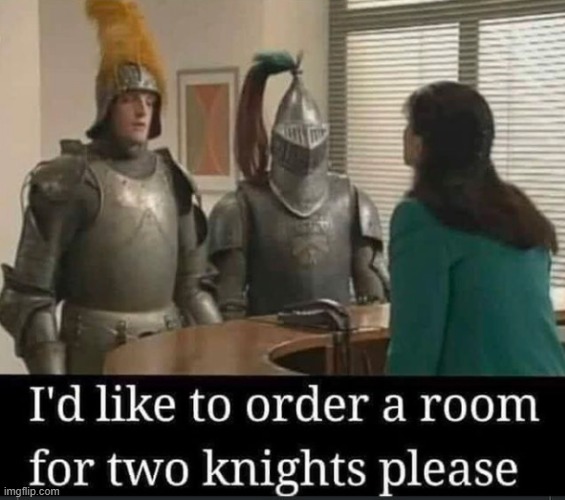 Double-take. | image tagged in knights,so i guess you can say things are getting pretty serious | made w/ Imgflip meme maker