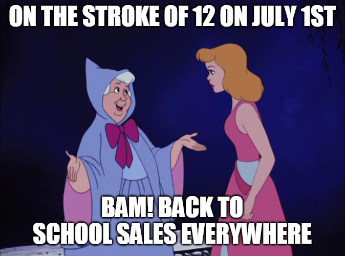 Cinderella Fairy Godmother | ON THE STROKE OF 12 ON JULY 1ST; BAM! BACK TO SCHOOL SALES EVERYWHERE | image tagged in cinderella fairy godmother,memes,july 1st,back to school | made w/ Imgflip meme maker