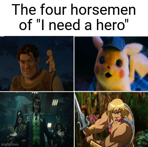 Someone please draw these four as a team | The four horsemen of "I need a hero" | image tagged in i need a hero,heman,loki,human shrek,detective pikachu,four horsemen | made w/ Imgflip meme maker