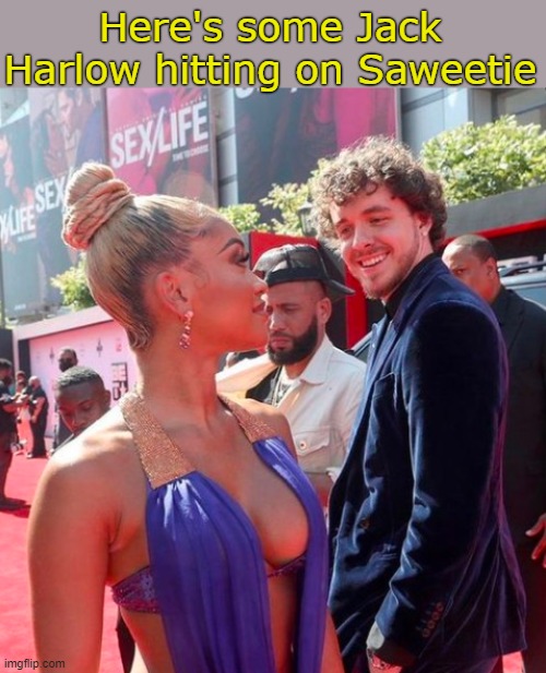 . . | Here's some Jack Harlow hitting on Saweetie | image tagged in _ | made w/ Imgflip meme maker