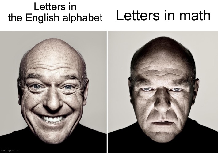 When math becomes more confusing | Letters in the English alphabet; Letters in math | image tagged in dean norris's reaction | made w/ Imgflip meme maker