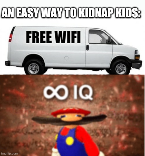 This is true tho | AN EASY WAY TO KIDNAP KIDS: | image tagged in infinite iq,free wifi,wifi,kidnapping,kids,dark humor | made w/ Imgflip meme maker