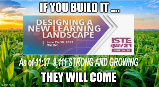 ISTE 2021 | IF YOU BUILD IT .... THEY WILL COME | image tagged in memes,technology | made w/ Imgflip meme maker