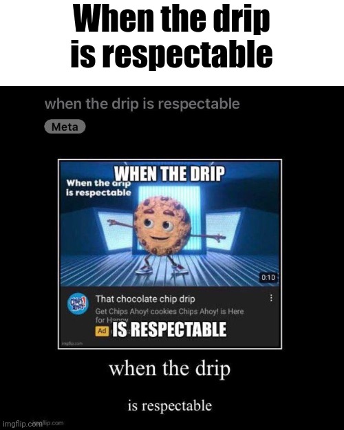 When the drip is respectable | When the drip is respectable | image tagged in memes,drip,your mom | made w/ Imgflip meme maker