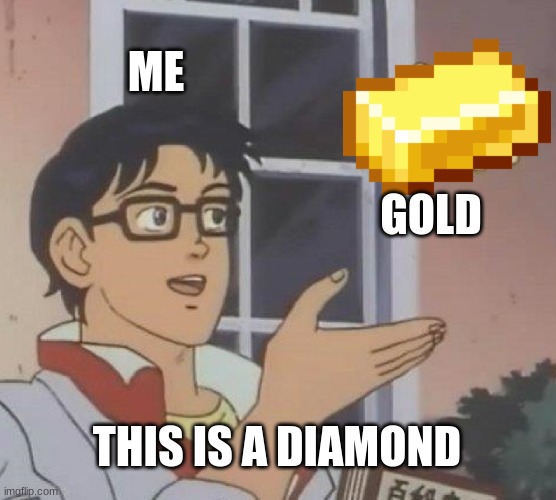 this is a diamond | ME; GOLD; THIS IS A DIAMOND | image tagged in memes,is this a pigeon | made w/ Imgflip meme maker