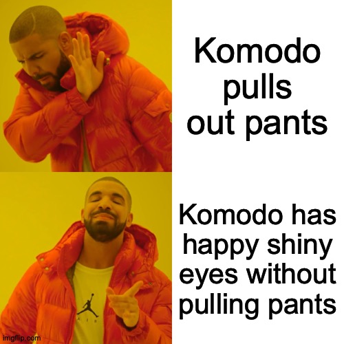Drake Hotline Bling Meme | Komodo pulls out pants Komodo has happy shiny eyes without pulling pants | image tagged in memes,drake hotline bling | made w/ Imgflip meme maker