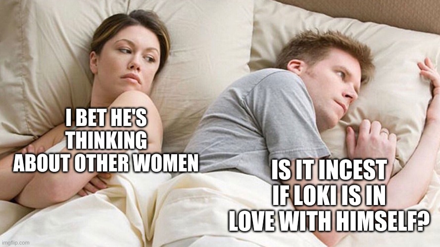 It is massively screwed up | I BET HE'S THINKING ABOUT OTHER WOMEN; IS IT INCEST IF LOKI IS IN LOVE WITH HIMSELF? | image tagged in couple in bed,marvel,loki | made w/ Imgflip meme maker