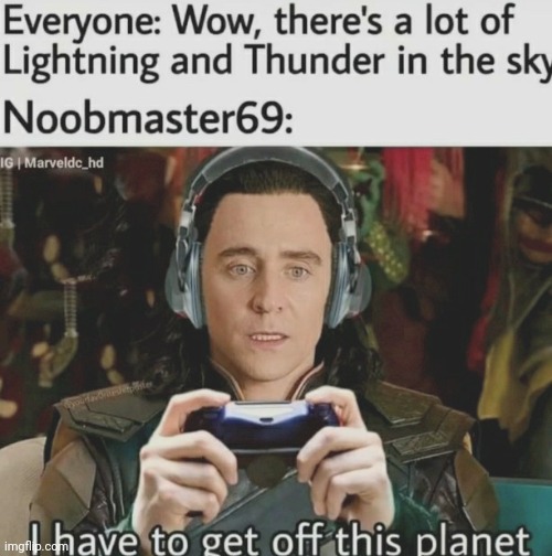 image tagged in memes,funny,repost,loki,thor ragnarok,i have to get off this planet | made w/ Imgflip meme maker
