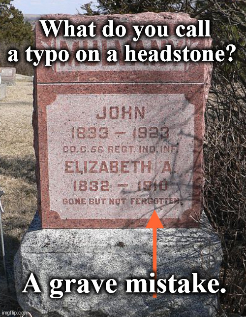 grave | What do you call a typo on a headstone? A grave mistake. | image tagged in grave | made w/ Imgflip meme maker