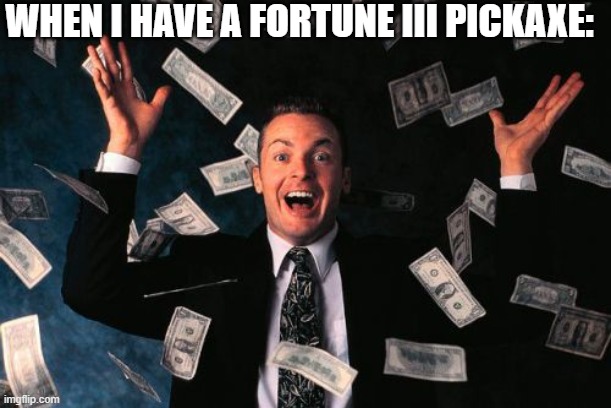 It's Payday! | WHEN I HAVE A FORTUNE III PICKAXE: | image tagged in memes,money man,minecraft,gaming | made w/ Imgflip meme maker
