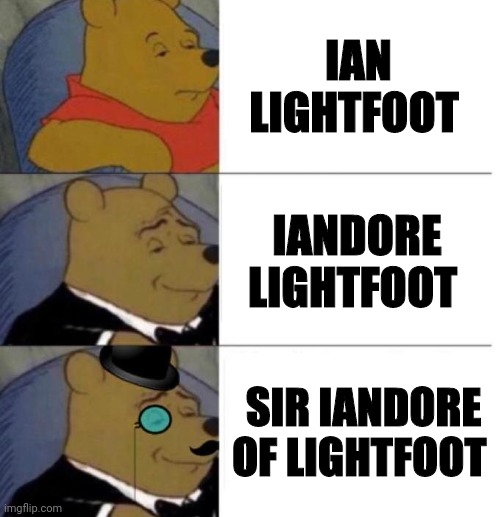 Tuxedo Winnie the Pooh (3 panel) | IAN LIGHTFOOT; IANDORE LIGHTFOOT; SIR IANDORE OF LIGHTFOOT | image tagged in tuxedo winnie the pooh 3 panel,disney,pixar | made w/ Imgflip meme maker