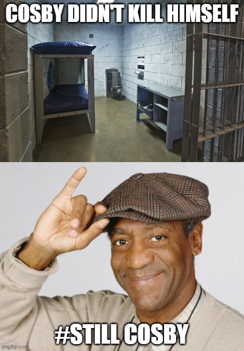 Cosby didn't kill himself |  COSBY DIDN'T KILL HIMSELF; #STILL COSBY | image tagged in jail cell,bill cosby,jeffrey epstein,epstein,cosby,prison | made w/ Imgflip meme maker