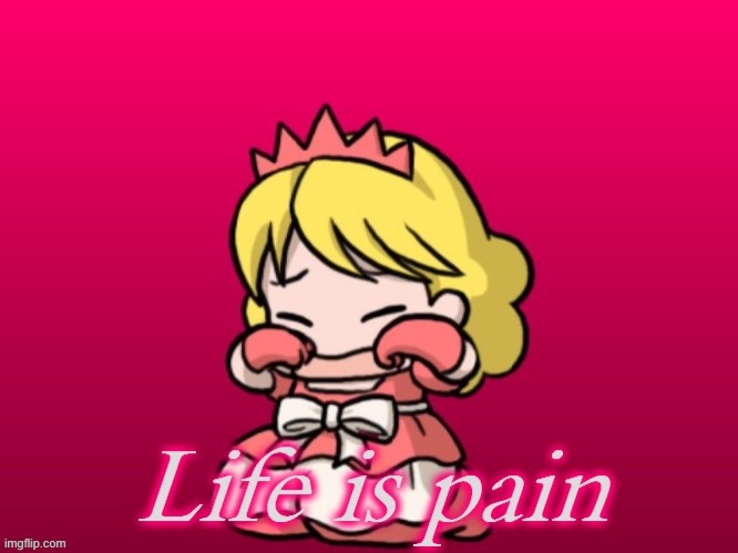 image tagged in life is pain princess plump | made w/ Imgflip meme maker