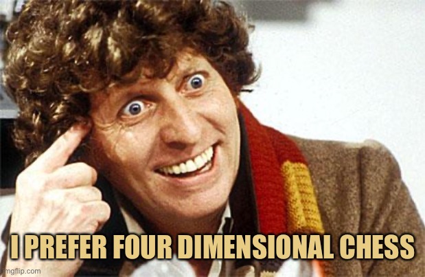Three dimensional is beneath me | I PREFER FOUR DIMENSIONAL CHESS | image tagged in fourth doctor 4th doctor the doctor doctor who whovian craz,memes | made w/ Imgflip meme maker