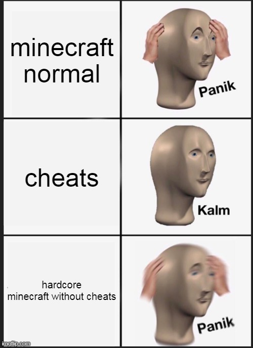 Panik Kalm Panik | minecraft normal; cheats; hardcore minecraft without cheats | image tagged in memes,panik kalm panik | made w/ Imgflip meme maker