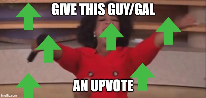 Opreah | GIVE THIS GUY/GAL AN UPVOTE | image tagged in opreah | made w/ Imgflip meme maker