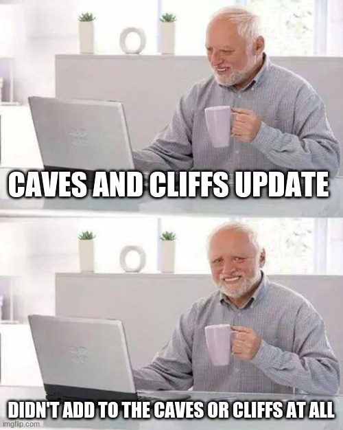 couldn't think of a tittle | CAVES AND CLIFFS UPDATE; DIDN'T ADD TO THE CAVES OR CLIFFS AT ALL | image tagged in memes,hide the pain harold | made w/ Imgflip meme maker