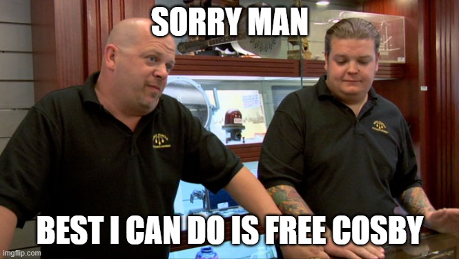 Pawn Stars Best I Can Do | SORRY MAN; BEST I CAN DO IS FREE COSBY | image tagged in pawn stars best i can do,memes | made w/ Imgflip meme maker