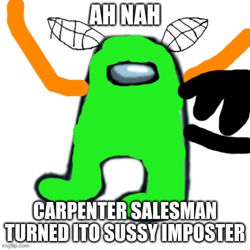 carlos but amogus | AH NAH; CARPENTER SALESMAN TURNED ITO SUSSY IMPOSTER | image tagged in carlos but amogus | made w/ Imgflip meme maker