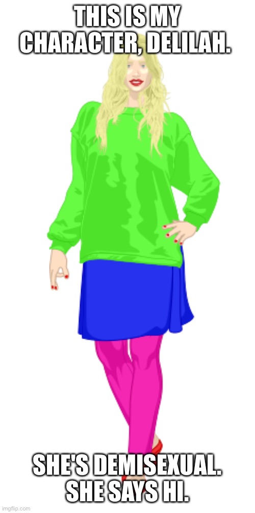 Say hi to her pls | THIS IS MY CHARACTER, DELILAH. SHE'S DEMISEXUAL. SHE SAYS HI. | made w/ Imgflip meme maker