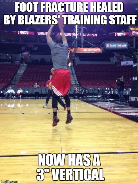 FOOT FRACTURE HEALED BY BLAZERS' TRAINING STAFF NOW HAS A 3" VERTICAL | made w/ Imgflip meme maker