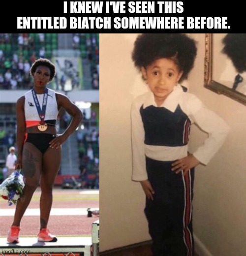 I KNEW I'VE SEEN THIS ENTITLED BIATCH SOMEWHERE BEFORE. | image tagged in entitlement | made w/ Imgflip meme maker