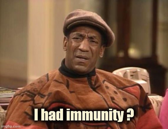 He's free | I had immunity ? | image tagged in bill cosby confused,overturned,wait that's illegal,lawyers,sucks | made w/ Imgflip meme maker