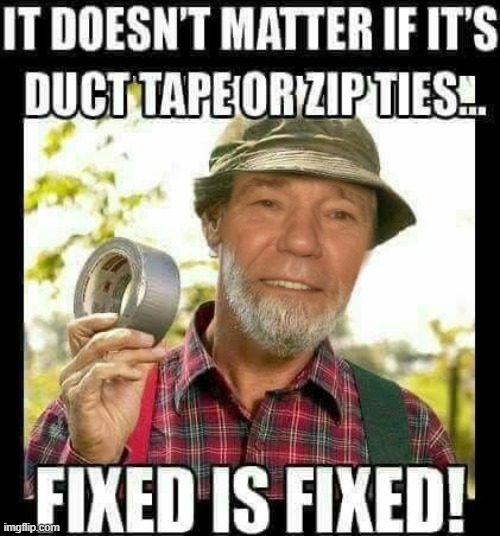 fixed is fixed | image tagged in duct tape,zip ties | made w/ Imgflip meme maker