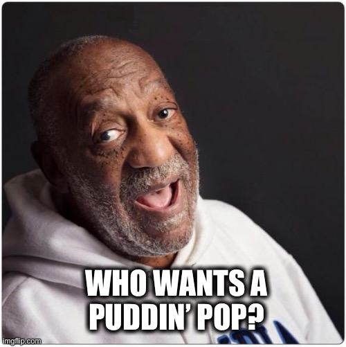 Cosby 2.0 | WHO WANTS A
PUDDIN’ POP? | image tagged in bill cosby admittance | made w/ Imgflip meme maker