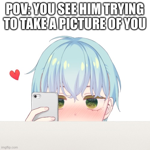 POV: YOU SEE HIM TRYING TO TAKE A PICTURE OF YOU | made w/ Imgflip meme maker
