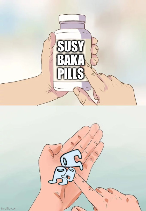 Hard To Swallow Pills | SUSY BAKA PILLS | image tagged in memes,hard to swallow pills | made w/ Imgflip meme maker