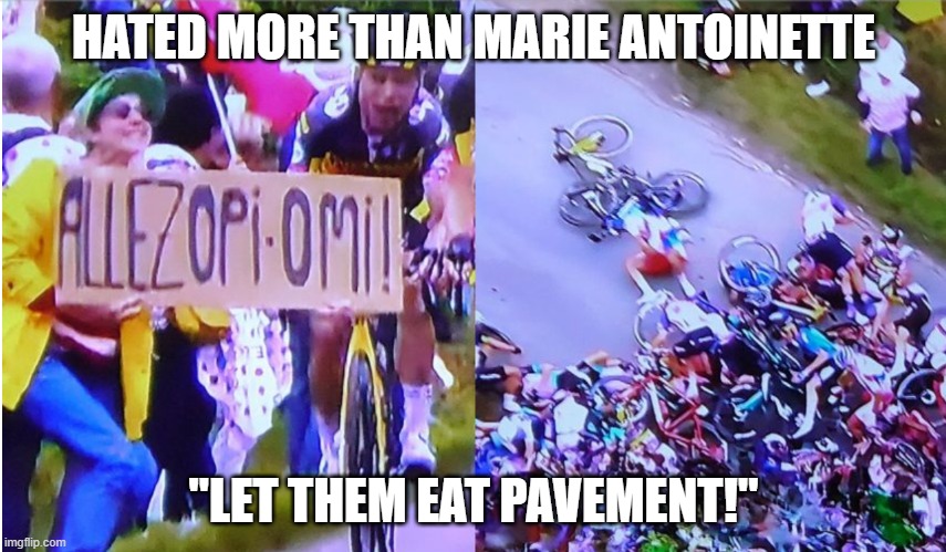 Hated more than Marie Antoinette |  HATED MORE THAN MARIE ANTOINETTE; "LET THEM EAT PAVEMENT!" | image tagged in crash,tour de france,france | made w/ Imgflip meme maker