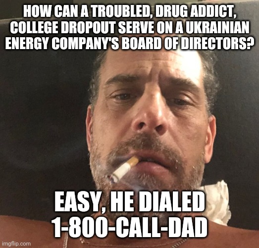 Remember, it's only white privilege if you are a Republican | HOW CAN A TROUBLED, DRUG ADDICT, COLLEGE DROPOUT SERVE ON A UKRAINIAN ENERGY COMPANY'S BOARD OF DIRECTORS? EASY, HE DIALED 1-800-CALL-DAD | image tagged in hunter biden,liberal hypocrisy,joe biden,you can't handle the truth | made w/ Imgflip meme maker