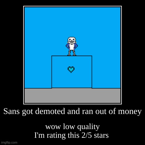 Sans got demoted | image tagged in funny,demotivationals | made w/ Imgflip demotivational maker