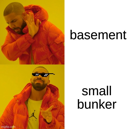 Drake Hotline Bling | basement; small bunker | image tagged in memes,drake hotline bling | made w/ Imgflip meme maker