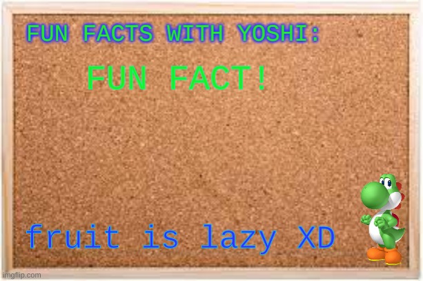 Fun Facts With Yoshi! #2 | FUN FACT! fruit is lazy XD | image tagged in fun facts with yoshi | made w/ Imgflip meme maker