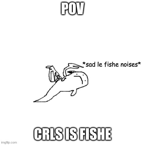 Image tagged in fish carlos sad le fishe noises - Imgflip