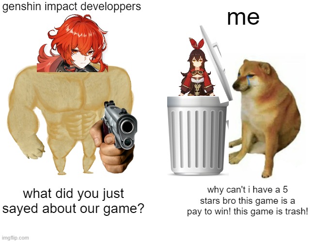 Buff Doge vs. Cheems | genshin impact developpers; me; what did you just sayed about our game? why can't i have a 5 stars bro this game is a pay to win! this game is trash! | image tagged in memes,buff doge vs cheems | made w/ Imgflip meme maker